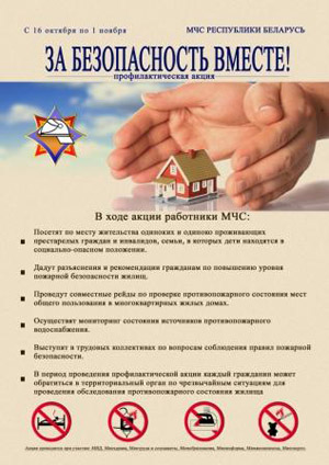 Для повышения уровня безопасности населения, активизации пожарно-профилактической работы, анализа 
ее эффективности и оценки готовности территорий к осенне-зимнему пожароопасному периоду с 16 октября по 1 ноября 
2019 года проводится республиканская акция по предупреждению пожаров и гибели людей от них в жилищном фонде 
«За безопасность вместе».